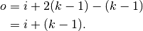 \begin{split}
    o &= i + 2(k - 1) - (k - 1) \\
    &= i + (k - 1).
\end{split}